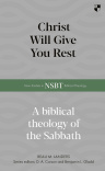 Christ Will Give You Rest: A Biblical Theology of the Sabbath - NSBT
